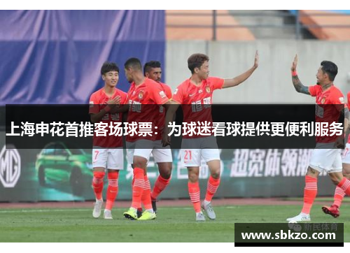 上海申花首推客场球票：为球迷看球提供更便利服务