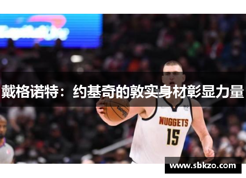 戴格诺特：约基奇的敦实身材彰显力量